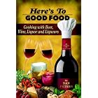Here's To Good Food: Cooking with Beer, Wine, Liquor and Liqueurs by Dan Peters