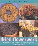 Dried Flowerwork: Decorative Ideas for Everlasting Arrangements