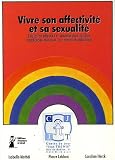 Vivre son affectivit� et sa sexualit� : Education affective et sexuelle pour adultes handicap�s mentaux - un mat�riel didactique