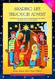 Sharing life through advent : ideas for the Advent journey for church, home and collectiive worship based on the three-year lectionary