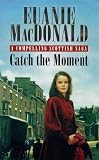 Catch the Moment by MacDonald, Euanie