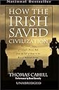 How the Irish Saved Civilization : The Untold Story of Ireland's Heroic Role from the Fall of Rome to the Rise of Medieval Europe