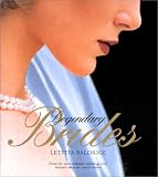 Legendary Brides: From the Most Romantic Weddings Ever, Inspired Ideas for Todays Brides