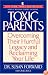Toxic Parents: Overcoming Their Hurtful Legacy and Reclaiming Your Life