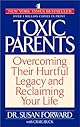 Toxic Parents: Overcoming Their Hurtful Legacy and Reclaiming Your Life
