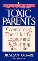 Toxic Parents: Overcoming Their Hurtful Legacy and Reclaiming Your Life