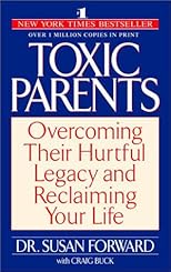 Toxic Parents: Overcoming Their Hurtful Legacy and Reclaiming Your Life
