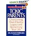 Toxic Parents: Overcoming Their Hurtful Legacy and Reclaiming Your Life