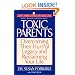 Toxic Parents: Overcoming Their Hurtful Legacy and Reclaiming Your Life
