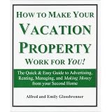 How to Make Your Vacation Property Work for You!: The Quick & Easy Guide to Advertising, Renting, Managing, and Making Money from Your Second Home (Revised Edition) (Ring-bound)