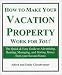 How to Make Your Vacation Property Work for You!: The Quick & Easy Guide to Advertising, Renting, Managing, and Making Money from Your Second Home (Revised Edition)