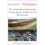 Saviours or Destroyers: The relationship between the human species and the rest of life on Earthpar Neil Paul Cummins