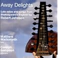 Away Delights: Lute Solos and Songs from Shakespeare's England by Robert Johnson