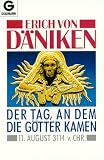 Der Tag, an dem die G�tter kamen. 11. August 3114 v. Chr - Erich von D�niken