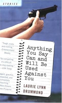 Anything You Say Can and Will Be Used Against You: Stories
