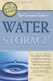 The Complete Guide to Water Storage: How to Use Gray Water and Rainwater Systems, Rain Barrels, Tanks, and Other Water Storage Techniques for Household and Emergency Use (Back to Basics Conserving)