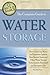 The Complete Guide to Water Storage: How to Use Gray Water and Rainwater Systems, Rain Barrels, Tanks, and Other Water Storage Techniques for Household and Emergency Use (Back to Basics Conserving)