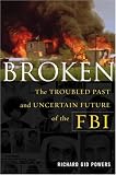 Broken: The Troubled Past and Uncertain Future of the FBI