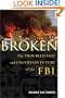Broken: The Troubled Past and Uncertain Future of the FBI