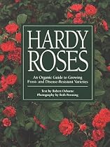 Hardy Roses: An Organic Guide to Growing Frost- And Disease-Resistant Varieties