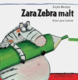 Zara Zebra malt - Brigitte Weninger, Anna L. Cantone