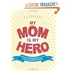 My Mom Is My Hero: Tributes to the Women Who Gave Us Life, Love, and Clean Laundry