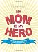 My Mom Is My Hero: Tributes to the Women Who Gave Us Life, Love, and Clean Laundry Image of My Mom Is My Hero: Tributes to the Women Who Gave Us Life, Love, and Clean Laundry