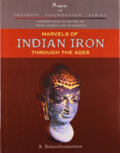 marvels of indian iron through the ages contribution to history of indian science and technology series