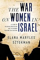 The War on Women in Israel: A Story of Religious Radicalism and the Women Fighting for Freedom