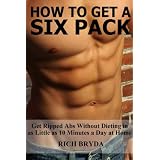 How to Get a Six Pack Fast - Get Ripped Abs Without Dieting in as Little as 10 Minutes a Day at Home
