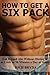 How to Get a Six Pack Fast - Get Ripped Abs Without Dieting in as Little as 10 Minutes a Day at Home