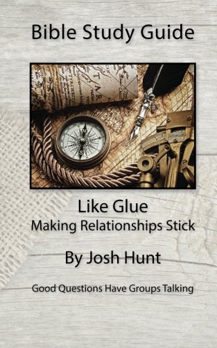 Bible Study Guide -- Like Glue; Making Relationships Stick: Good Questions Have Small Groups Talking (Volume 13)
