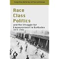 Race, Class, Politics: And the Struggle for Empowerment in Barbados 1914-1937 (Forgotten Histories/Caribbean)