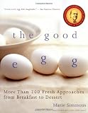 The Good Egg: More than 200 Fresh Approaches from Breakfast to Dessert