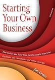 Starting Your Own Business: How to Plan and Build Your Own Enterprise - Checklists, Tips, Case Studies and Online Coverage