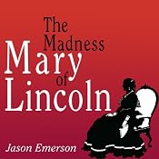The Madness of Mary Lincoln | [Jason Emerson]