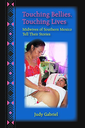 Touching Bellies, Touching Lives: Midwives of Southern Mexico Tell Their Stories