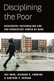 Disciplining the Poor: Neoliberal Paternalism and the Persistent Power of Race (Chicago Studies in American Politics)