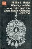 Minería y sociedad en el centro minero de Santa Eulalia, Chihuahua (1709-1750) (Seccion de obras de historia) (Spanish Edition)