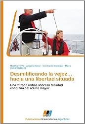 Desmitificando la vejez... hacia una libertad situada: Una mirada crítica sobre la realidad cotidiana del adulto mayor (Spanish Edition)