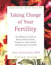 Taking Charge Of Your Fertility (Revised Edition): The Definitive Guide to Natural Birth Control, Pregnancy Achievement, and Reproductive Health
