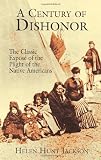 A Century of Dishonor: The Classic Expose of the Plight of the Native Americans