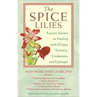 The Spice Lilies: Eastern Secrets to Healing with Ginger, Tumeric, Cardamom, and Galangal