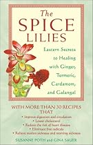 The Spice Lillies: Eastern Secrets to Healing with Ginger, Turmeric, Cardamon and Galangale