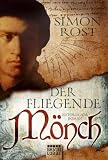 Der fliegende M&ouml;nch: Historischer Roman - Simon X. Rost