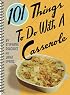101 Things to Do with a Casserole (101)