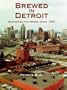 Brewed in Detroit: Breweries and Beers Since 1830 (Great Lakes Books)