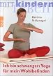 Ich bin schwanger: Yoga f�r mein Wohlbefinden. Belebung, Entspannung, Meditation.