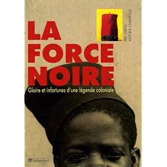 La force noire : Gloire et infortunes d'une l�gende coloniale