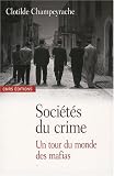 Soci�t�s du crime : Un tour du monde des mafias